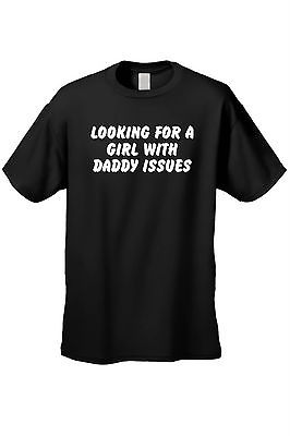 MEN'S FUNNY T-SHIRT Looking For A Girl With Daddy Issues ADULT SEX HUMOR S-5XL